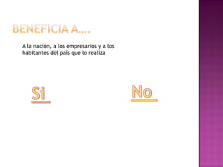 A la nación, a los empresarios y a los
habitantes del país que lo realiza

 