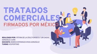 REALIZADO POR: FÁTIMA DE LA CRUZ FONSECA / URI SADOC
GONZALEZ JUAN
DOCENTE: MARÍA ESPERANZA VIVAS GONZÁLEZ
TURNO: VESPERTINO
TRATADOS
COMERCIALES
FIRMADOS POR MÉXICO
 