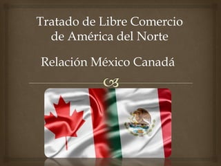 Relación México Canadá 
 