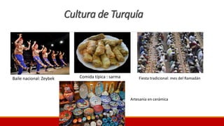 Cultura de Turquía
Baile nacional: Zeybek Comida típica : sarma Fiesta tradicional: mes del Ramadán
Artesanía en cerámica
 