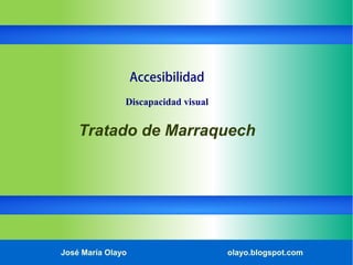 Accesibilidad
Discapacidad visual

Tratado de Marraquech

José María Olayo

olayo.blogspot.com

 