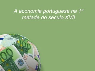 A economia portuguesa na  1ª metade do século XVII 