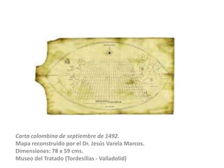 Carta colombina de septiembre de 1492.Mapa reconstruido por el Dr. Jesús Varela Marcos.Dimensiones: 78 x 59 cms.Museo del Tratado (Tordesillas - Valladolid)