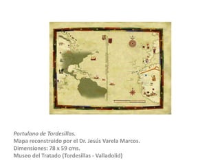 Portulano de Tordesillas.Mapa reconstruido por el Dr. Jesús Varela Marcos.Dimensiones: 78 x 59 cms.Museo del Tratado (Tordesillas - Valladolid)