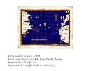 Carta Náutica de Colón, 1494.Mapa reconstruido por eldr.Jesús Varela Marcos.Dimensiones: 78 x 59 cms.Museodle Tratado (Tordesillas - Valladolid)