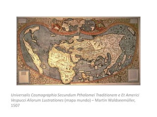 UniversalisCosmographiaSecundumPtholomeiTraditionem e EtAmericiVespucciAliorumLustrationes(mapa mundo) – Martin Waldseemüller, 1507