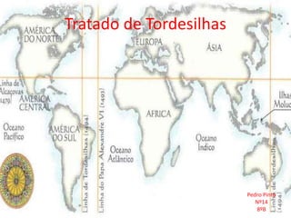 Tratado de Tordesilhas
Pedro Pinto
Nº14
8ºB
 