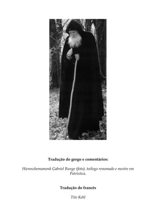 Tradução do grego e comentários:
Hieroschemamonk Gabriel Bunge (foto), teólogo renomado e mestre em
Patrística.
Tradução do francês
Tito Kehl
 