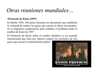 La ONU como el organismo internacional ha realizado diferentes cumbres de carácter mundial.Estocolmo.- se realizó la primera cumbre en 1972Debatir los problemas ambientales a escala planetariaNairobi, Kenya, 1982intento de que se convirtiera en la Cumbre Oficial de la Tierra