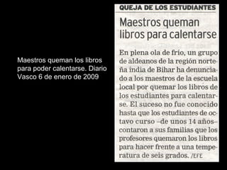 Maestros queman los libros
para poder calentarse. Diario
Vasco 6 de enero de 2009
 