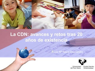 La CDN: avances y retos tras 20
años de existencia
Luis Mª Naya Garmendia
 