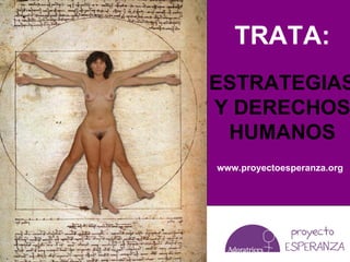 TRATA:
ESTRATEGIAS
Y DERECHOS
 HUMANOS
www.proyectoesperanza.org
 