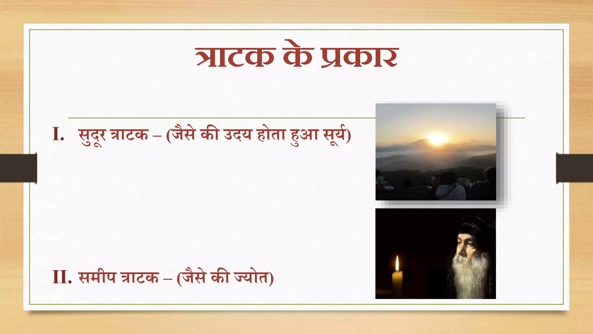 त्राटक के प्रकार 
I. सुदूर त्राटक – (जैसे की उदय िोता िुआ सूयय) 
II. समीप त्राटक – (जैसे की ज्योत) 
 