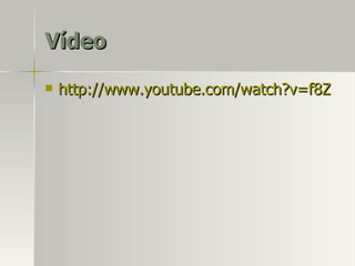 Vídeo http://www.youtube.com/watch?v=f8Zz5pB5aX8&feature=related 