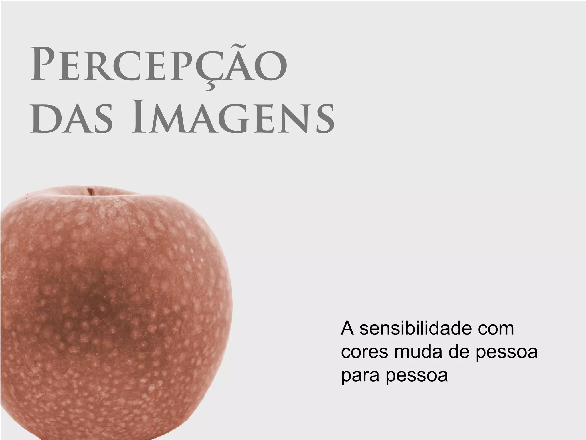 Percepção
das Imagens



              A sensibilidade com
              cores muda de pessoa
              para pessoa
 