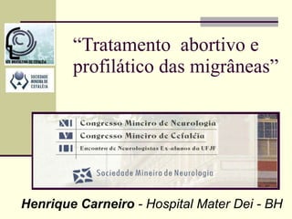“ Tratamento  abortivo e profilático das migrâneas”  Henrique Carneiro  - Hospital Mater Dei - BH 