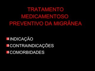 TRATAMENTO MEDICAMENTOSO  PREVENTIVO DA MIGRÂNEA INDICAÇÃO CONTRAINDICAÇÕES COMORBIDADES 