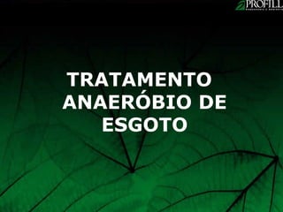 TRATAMENTO
ANAERÓBIO DE
   ESGOTO
 