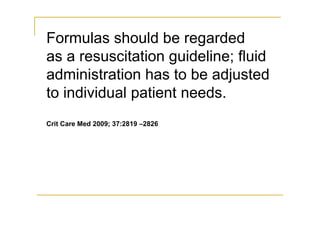 Formulas should be regarded
as a resuscitation guideline; fluid
administration has to be adjusted
to individual patient needs.
Crit Care Med 2009; 37:2819 –2826
 