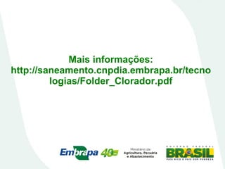 Mais informações:
http://saneamento.cnpdia.embrapa.br/tecno
logias/Folder_Clorador.pdf

 