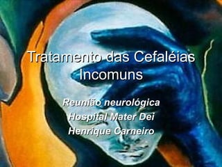 Tratamento das Cefaléias Incomuns Reunião neurológica Hospital Mater Dei Henrique Carneiro 