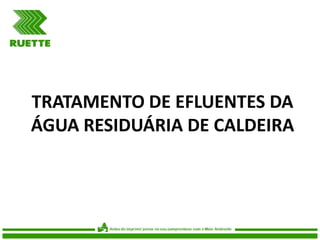 TRATAMENTO DE EFLUENTES DA
ÁGUA RESIDUÁRIA DE CALDEIRA

 
