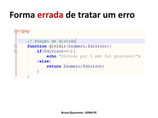 Forma errada de tratar um erro




            Bruno Quaresma - SENAI PE
 