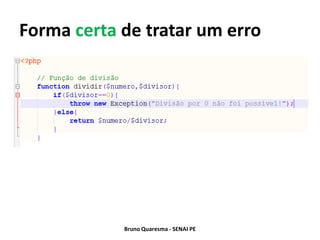 Forma certa de tratar um erro




            Bruno Quaresma - SENAI PE
 