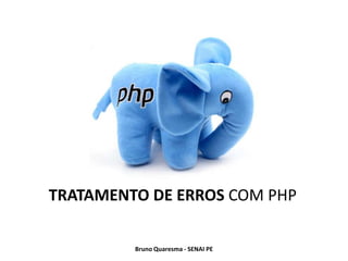 TRATAMENTO DE ERROS COM PHP

         Bruno Quaresma - SENAI PE
 