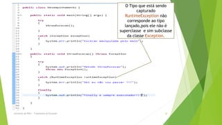 O Tipo que está sendo
                                                        capturado
                                                 RuntimeException não
                                                   corresponde ao tipo
                                                 lançado,pois ele não é
                                              superclasse e sim subclasse
                                                  da classe Exception.




Seminário de POO I - Tratamento de Exceções                          20
 