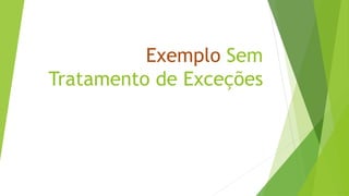 Exemplo Sem
Tratamento de Exceções
 