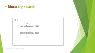  Bloco try / catch


                  try {
                                              ...
                             } catch (Excecao1 e1) {
                                              ...
                             } catch (Excecao2 e2) {
                                              ...
                             }



Seminário de POO I - Tratamento de Exceções            8
 