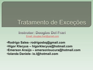 Tratamento de Exceções Instrutor: Douglas Del Frari Email: douglas.frari@gmail.com ,[object Object]