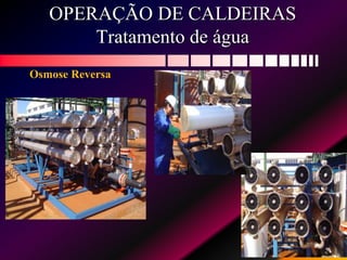 OPERAÇÃO DE CALDEIRAS
Tratamento de água
Osmose Reversa
 