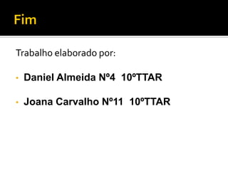 Trabalho elaborado por:

•   Daniel Almeida Nº4 10ºTTAR

•   Joana Carvalho Nº11 10ºTTAR
 