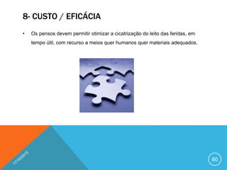 8- CUSTO / EFICÁCIA
• Os pensos devem permitir otimizar a cicatrização do leito das feridas, em
tempo útil, com recurso a meios quer humanos quer materiais adequados.
60
 
