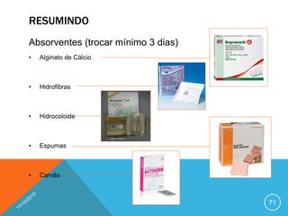 RESUMINDO
Absorventes (trocar mínimo 3 dias)
• Alginato de Cálcio
• Hidrofibras
• Hidrocoloide
• Espumas
• Carvão
71
 