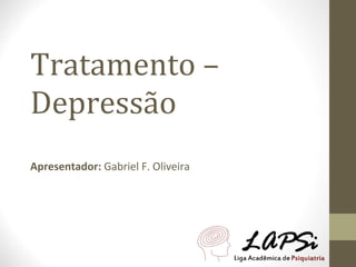 Tratamento – Depressão Apresentador:  Gabriel F. Oliveira 