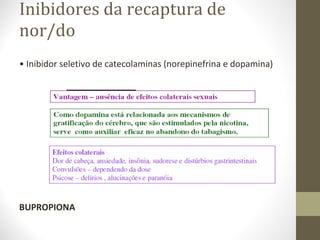 Inibidores da recaptura de nor/do •  Inibidor seletivo de catecolaminas (norepinefrina e dopamina) BUPROPIONA 