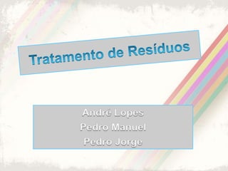 Tratamento de Resíduos André Lopes Pedro Manuel Pedro Jorge 