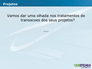 Vamos dar uma olhada nos tratamentos de transacoes dos seus projetos? .... Projetos 