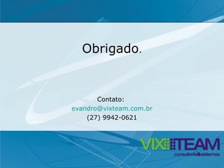 Obrigado . Contato:  [email_address] (27) 9942-0621 
