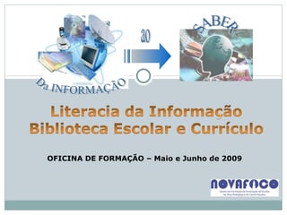 OFICINA DE FORMAÇÃO – Maio e Junho de 2009 Da INFORMAÇÃO ao SABER 