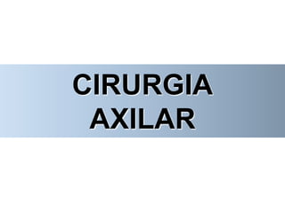 CIRURGIA
AXILAR
 