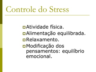 Controle do Stress
Atividade física.
Alimentação equilibrada.
Relaxamento.
Modificação dos
pensamentos: equilíbrio
emocional.
 