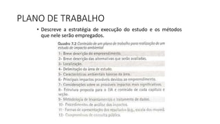 PLANO DE TRABALHO
• Descreve a estratégia de execução do estudo e os métodos
que nele serão empregados.
 