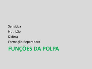 Sensitiva
Nutrição
Defesa
Formação Reparadora

FUNÇÕES DA POLPA
 