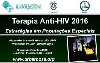 Alexandre Naime Barbosa MD, PhD
Professor Doutor - Infectologia
Discussão Científica MSD
Jun/2016 - Piracicaba/SP - Brasil
 