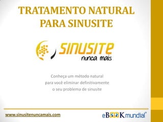 TRATAMENTO NATURAL
PARA SINUSITE

Conheça um método natural
para você eliminar definitivamente
o seu problema de sinusite

www.sinusitenuncamais.com

 