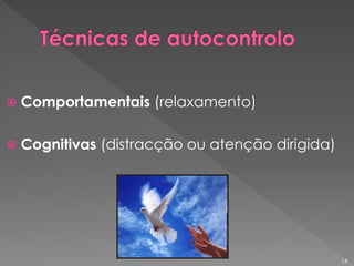  Comportamentais (relaxamento)
 Cognitivas (distracção ou atenção dirigida)
14
 